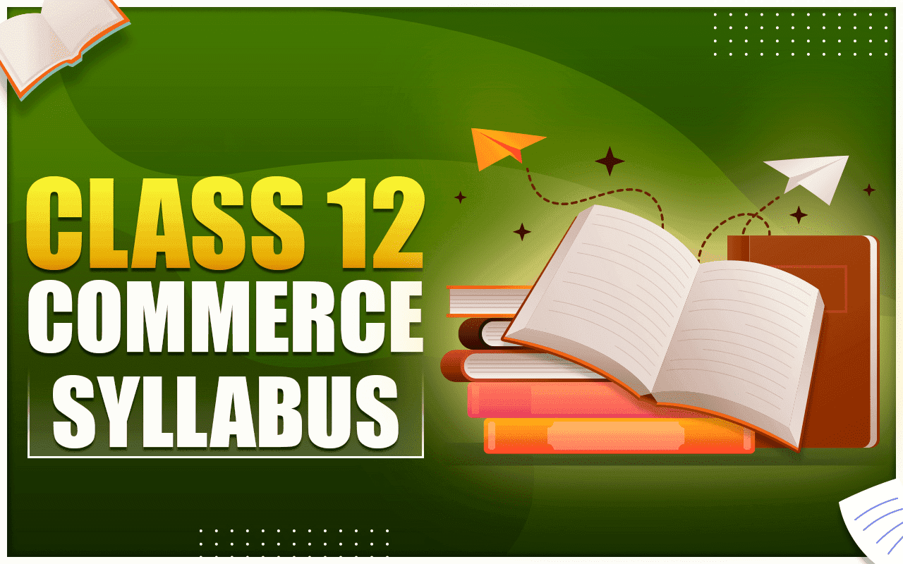 Commerce Subjects in 12th 2026: Syllabus, Courses &amp; Much More