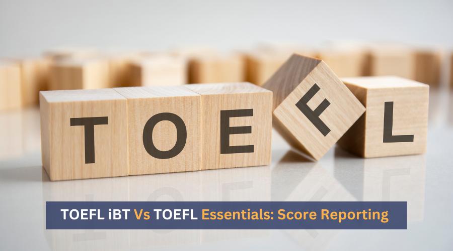 TOEFL iBT Vs TOEFL Essentials: Score Reporting
