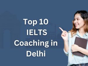 Top 10 IELTS Coaching in Delhi
