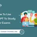 How To Use ChatGPT To Study For Exams